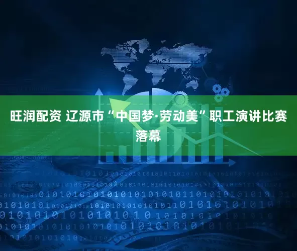 旺润配资 辽源市“中国梦·劳动美”职工演讲比赛落幕