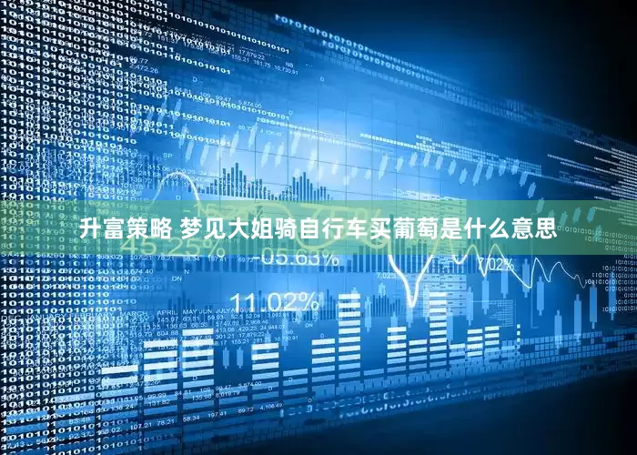 升富策略 梦见大姐骑自行车买葡萄是什么意思